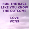Run the Race Like You’ve Already Won Love Wins